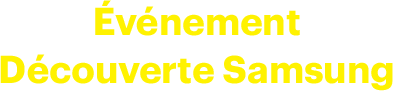 Événement Découverte Samsung