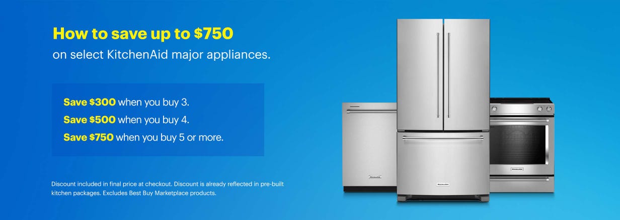 How to save up to $750 on select KitchenAid major appliances. Save $300 when you buy 3. Save $500 when you buy 4. Save $750 when you buy 5 or more. Discount included in final price at checkout. Discount is already reflected in pre-built kitchen packages. Excludes Best Buy Marketplace products.