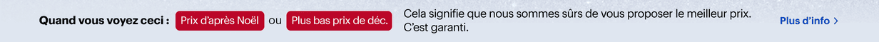 Quand vous voyez ceci : Prix d’après Noël ou Plus bas prix de déc, cela signifie que nous sommes sûrs de vous proposer le meilleur prix. C’est garanti.