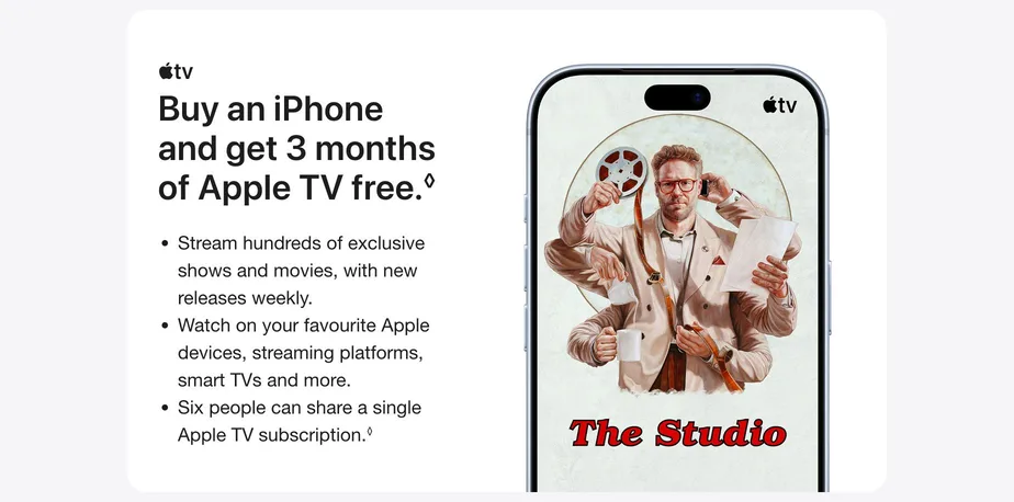 Buy an iPhone and get 3 months of Apple TV free.◊Refer to legal disclaimers.  Stream hundreds of exclusive shows and movies, with new releases weekly.  Watch on your favourite Apple devices, streaming platforms, smart TVs and more.  Six people can share a single Apple TV subscription.◊