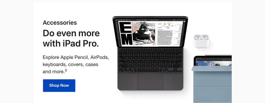 Accessories. Do even more with iPad Pro. Explore Apple Pencil, AirPods, keyboards, covers, cases and more. Refer to legal disclaimers. Shop now.