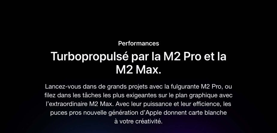 Performances. Turbopropulsé par la M2 Pro et la M2 Max. Lancez-vous dans de grands projets avec la fulgurante M2 Pro, ou filez dans les tâches les plus exigeantes sur le plan graphique avec l’extraordinaire M2 Max. Avec leur puissance et leur efficience, les puces pros nouvelle génération d’Apple donnent carte blanche à votre créativité.