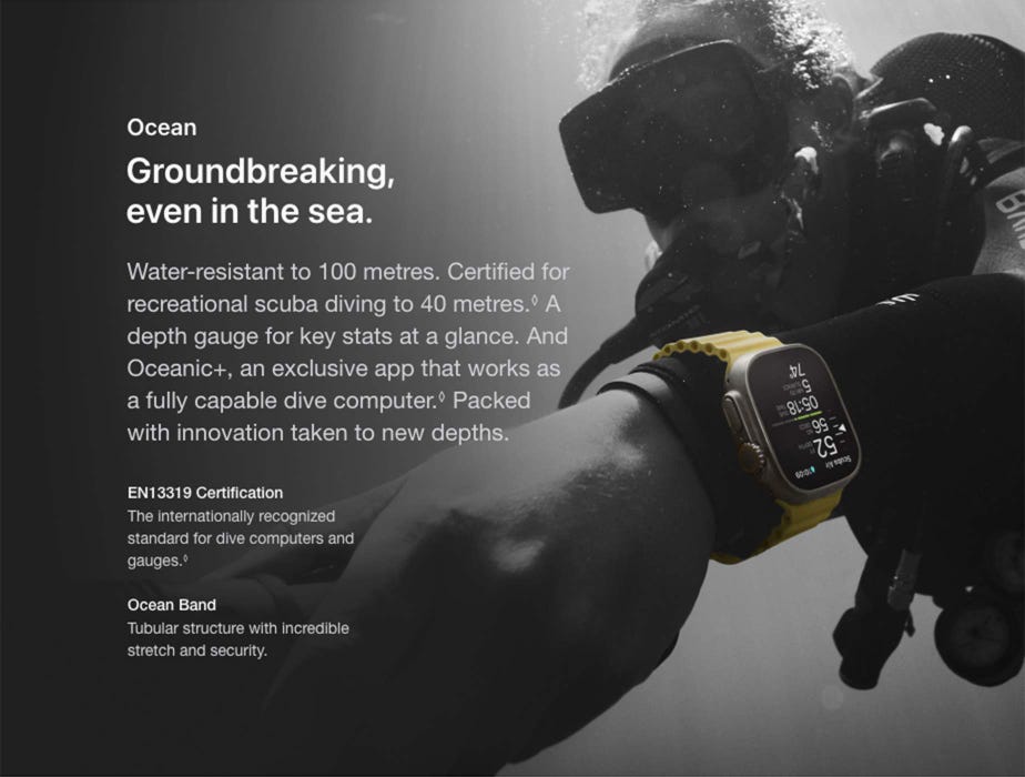 Ocean Groundbreaking, even in the sea.  Water-resistant to 100 metres. Certified for recreational scuba diving to 40 metres.◊Refer to legal disclaimers A depth gauge for key stats at a glance. And Oceanic+, an exclusive app that works as a fully capable dive computer.◊Refer to legal disclaimers Packed with innovation taken to new depths.  EN13319 Certification The internationally recognized standard for dive computers and gauges.◊Refer to legal disclaimers  Ocean Band Tubular structure with incredible stretch and security.