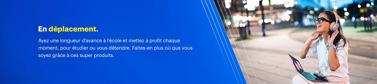 En déplacement. Ayez une longueur d’avance à l’école et mettez à profit chaque moment, pour étudier ou vous détendre. Faites-en plus où que vous soyez grâce à ces super produits.