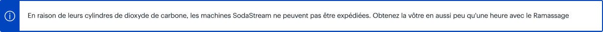 En raison de leurs cylindres de dioxyde de carbone, les machines SodaStream ne peuvent pas être expédiées. Obtenez la vôtre en aussi peu qu'une heure avec le Ramassage rapide et facile.