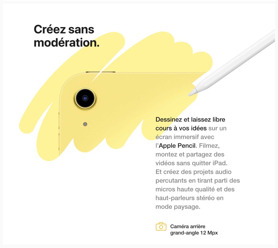 Créez sans modération. Dessinez et laissez libre cours à vos idées sur un écran immersif avec l'Apple Pencil. Filmez, montez et partagez des vidéos sans quitter iPad. Et créez des projets audio percutants en tirant parti des micros haute qualité et des haut-parleurs stéréo en mode paysage.