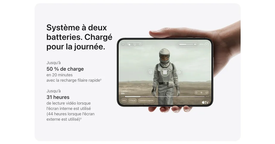 Système à deux batteries. Chargé pour la journée. Jusqu’à 50 % de charge en 20 minutes avec la recharge filaire rapide◊Mention légale. Jusqu’à 31 heures de lecture vidéo lorsque l’écran interne est utilisé (44 heures lorsque l’écran externe est utilisé)◊Mention légale.