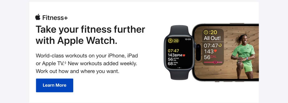 Fitness+ Take your fitness further with Apple Watch. World-class workouts on your iPhone, iPad or Apple TV.◊Refer to legal disclaimers New workouts added weekly. Work out how and where you want. Learn more