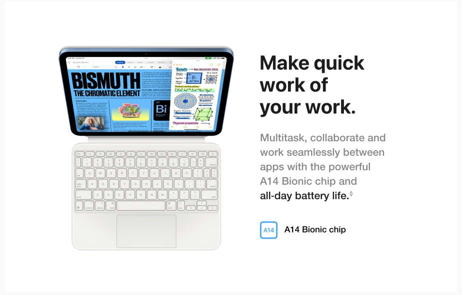 Make quick work of your work. Multitask, collaborate and work seamlessly between apps with the powerful A14 Bionic chip and all-day battery life.◊ A14 Bionic chip.