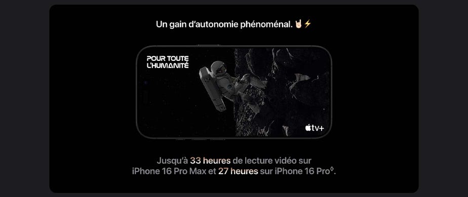 Un gain d’autonomie phénoménal. Jusqu’à 33 heures de lecture vidéo sur iPhone 16 Pro Max et 27 heures sur iPhone 16 Pro ◊Mention légale.