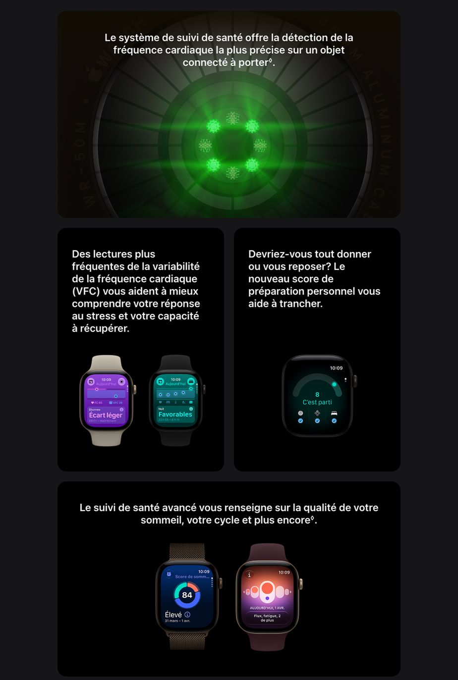Le système de suivi de santé offre la détection de la fréquence cardiaque la plus précise sur un objet connecté à porter°. Des lectures plus fréquentes de la variabilité de la fréquence cardiaque (VFC) vous aident à mieux comprendre votre réponse au stress et votre capacité à récupérer. Devriez-vous tout donner ou vous reposer? Le nouveau score de préparation personnel vous aide à trancher. 10:09 10:09 10-09 1E VIC 29 Diames Ecart leger C'est parti Favorables 22h55-6h11 Le suivi de santé avancé vous renseigne sur la qualité de votre sommeil, votre cycle et plus encore'.