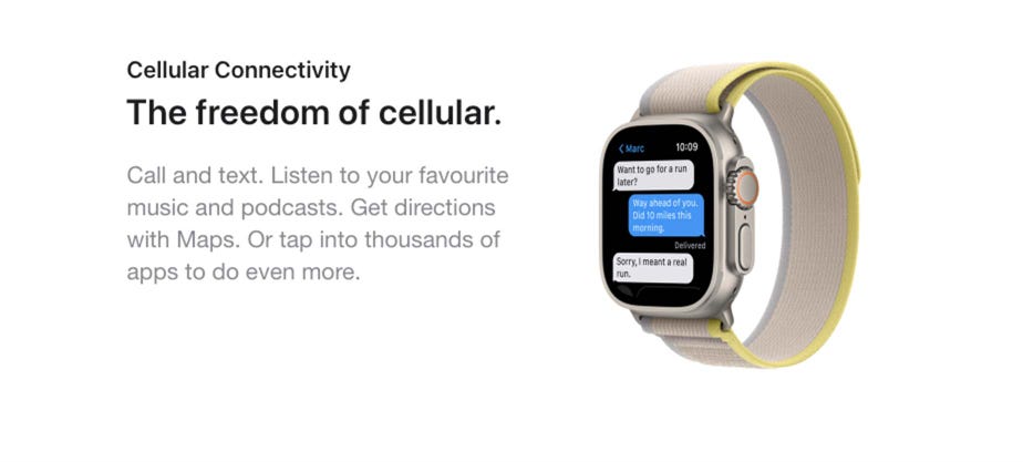 Cellular Connectivity The freedom of cellular. Call and text. Listen to your favourite music and podcasts. Get directions with Maps. Or tap into thousands of apps to do even more.