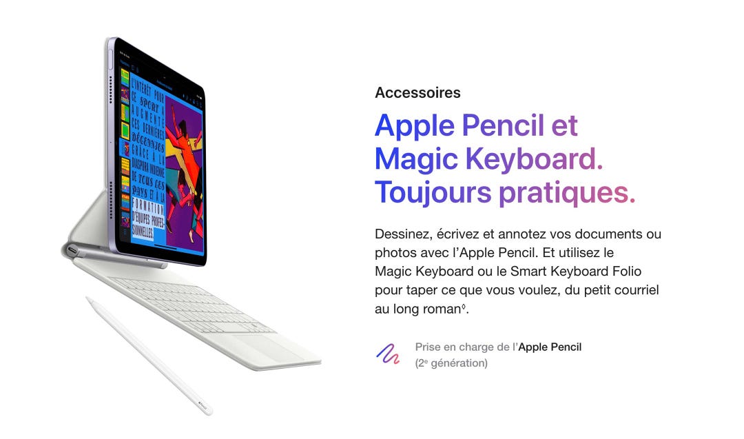 Accessoires. Apple Pencil et Magic Keyboard. Toujours pratiques. Dessinez, écrivez et annotez vos documents ou photos avec l’Apple Pencil. Et utilisez le Magic Keyboard ou le Smart Keyboard Folio pour taper ce que vous voulez, du petit courriel au long roman◊. Prise en charge de l’Apple Pencil (2e génération).