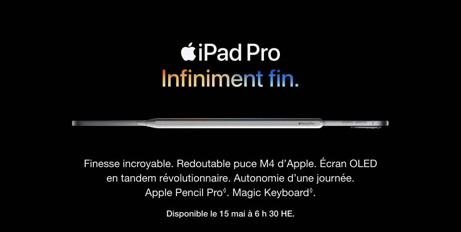 Finesse incroyable. Redoutable puce M4 d’Apple. Écran OLED en tandem révolutionnaire. Autonomie d’une journée. Apple Pencil Pro◊. Magic Keyboard◊. Disponible le 15 mai à 6 h 30 HE.