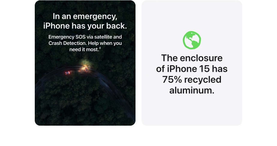 In an emergency, iPhone has your back. Emergency SOS via satellite and Crash Detection. Help when you need it most. The enclosure of iPhone 15 has 75% recycled aluminum.