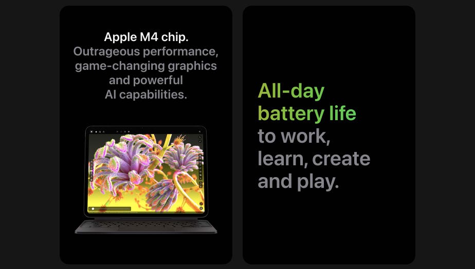 Apple M4 chip. Outrageous performance, game-changing graphics and powerful AI capabilities. All-day battery life to work, learn, create and play.