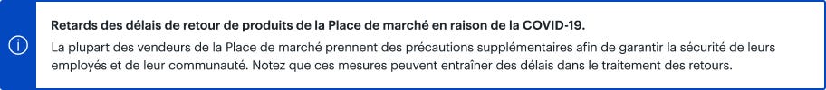 Retards des délais de retour de produits de la Place de marché en raison de la COVID-19. Notez que ces mesures peuvent entraîner des délais dans le traitement des retours.