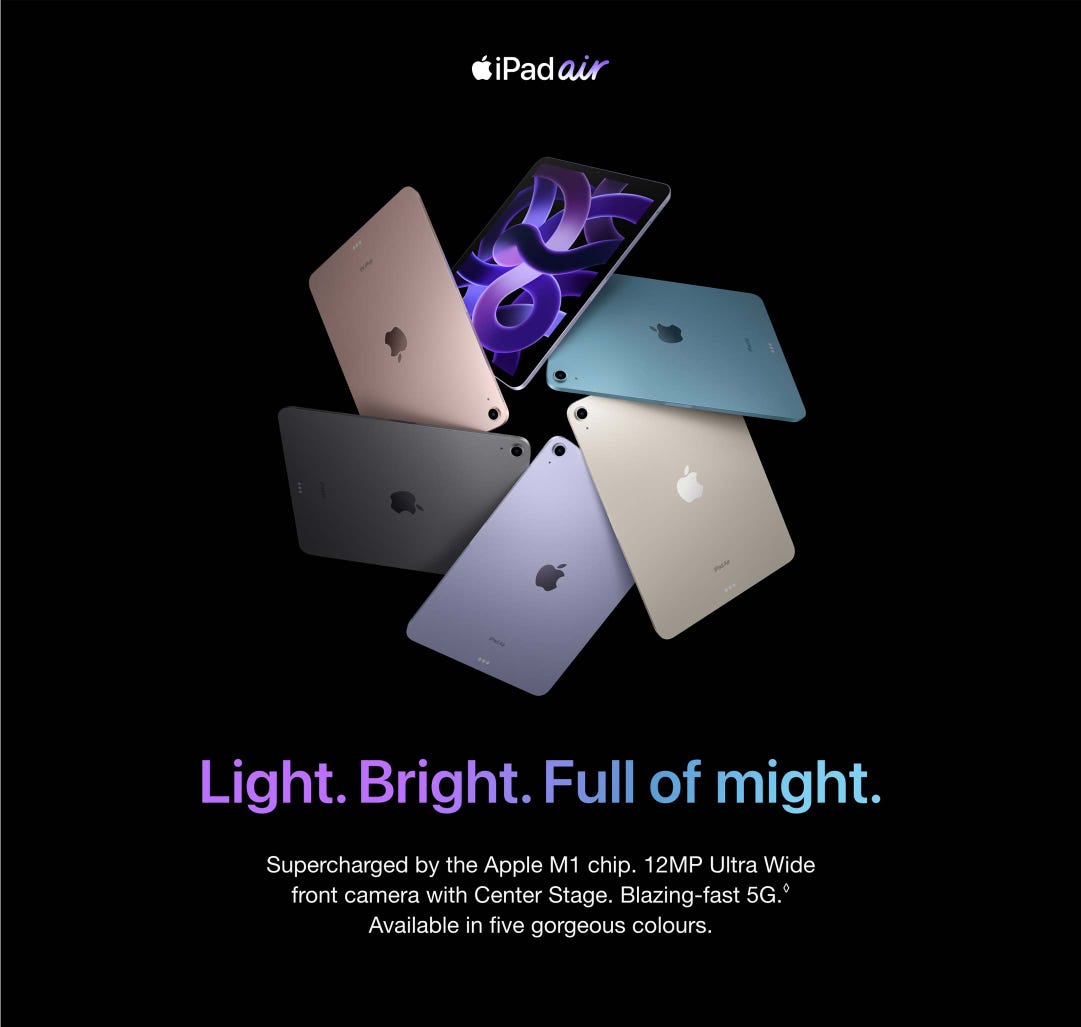 iPad air. Light. Bright. Full of light. Super charged by the Apple M1 chip. 12MP Ultra Wide front camera with Center Stage. Blazing-fast 5G.◊ Available in five gorgeous colours.