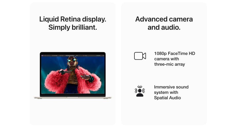 Liquid Retina display. Simply brilliant. Advanced camera and audio. 1080p FaceTime HD camera with three‑mic array. Immersive sound system with Spatial Audio.