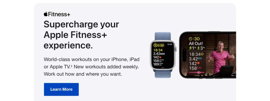 Supercharge your Apple Fitness+ experience.  World-class workouts on your iPhone, iPad or Apple TV. Refer to legal disclaimers. New workouts added weekly. Work out how and where you want.