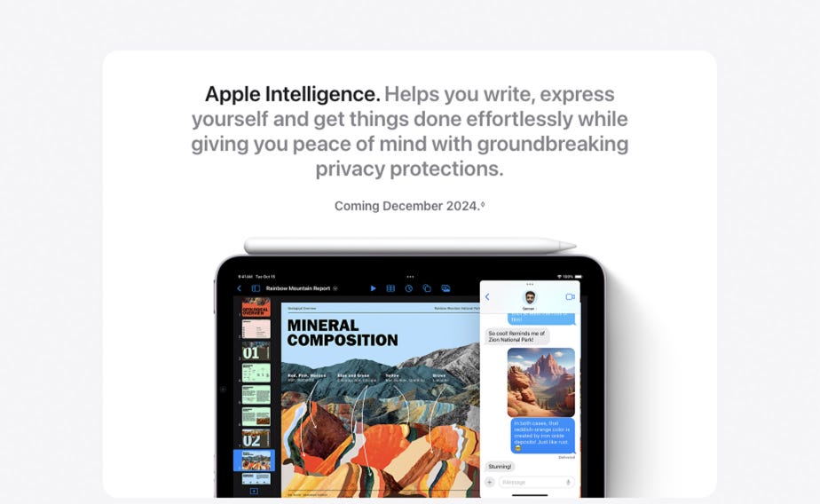 Apple Intelligence. Helps you write, express yourself and get things done effortlessly while giving you peace of mind with groundbreaking privacy protections. Coming December 2024.◊